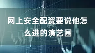 网上安全配资要说他怎么进的演艺圈